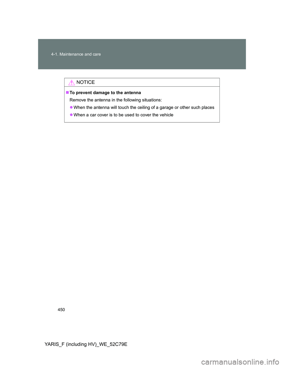 TOYOTA YARIS HYBRID 2012 Owners Manual 450 4-1. Maintenance and care
YARIS_F (including HV)_WE_52C79E
NOTICE
To prevent damage to the antenna
Remove the antenna in the following situations:
When the antenna will touch the ceiling of TOYOTA YARIS HYBRID 2012 Owners Manual 450 4-1. Maintenance and care
YARIS_F (including HV)_WE_52C79E
NOTICE
To prevent damage to the antenna
Remove the antenna in the following situations:
When the antenna will touch the ceiling of