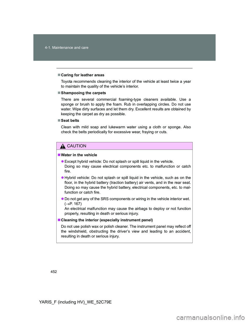 TOYOTA YARIS HYBRID 2012 Owners Manual 452 4-1. Maintenance and care
YARIS_F (including HV)_WE_52C79E
Caring for leather areas
Toyota recommends cleaning the interior of the vehicle at least twice a year
to maintain the quality of the v TOYOTA YARIS HYBRID 2012 Owners Manual 452 4-1. Maintenance and care
YARIS_F (including HV)_WE_52C79E
Caring for leather areas
Toyota recommends cleaning the interior of the vehicle at least twice a year
to maintain the quality of the v