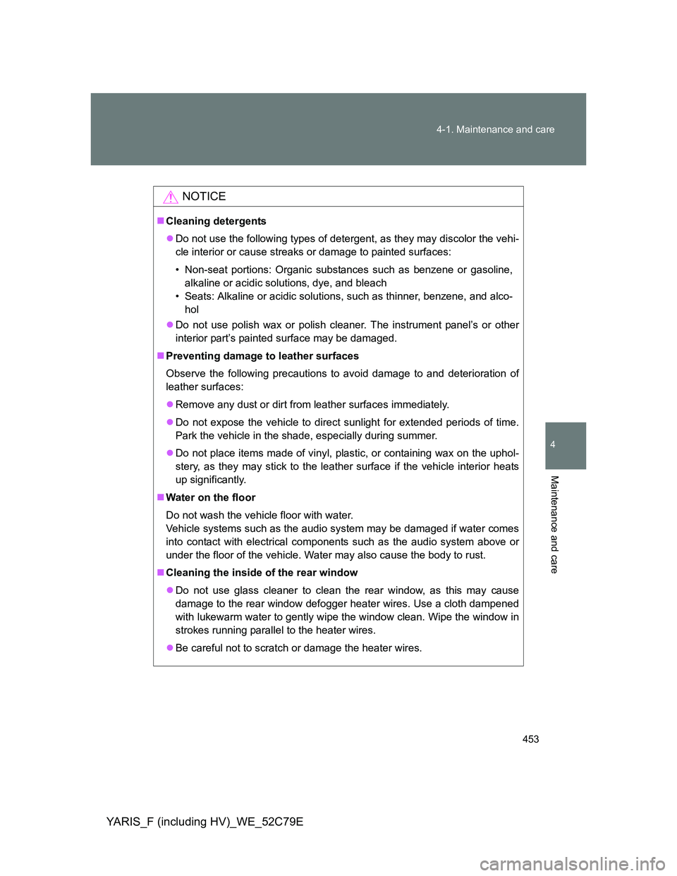 TOYOTA YARIS HYBRID 2012 Owners Manual 453 4-1. Maintenance and care
4
Maintenance and care
YARIS_F (including HV)_WE_52C79E
NOTICE
Cleaning detergents
Do not use the following types of detergent, as they may discolor the vehi-
cle i TOYOTA YARIS HYBRID 2012 Owners Manual 453 4-1. Maintenance and care
4
Maintenance and care
YARIS_F (including HV)_WE_52C79E
NOTICE
Cleaning detergents
Do not use the following types of detergent, as they may discolor the vehi-
cle i