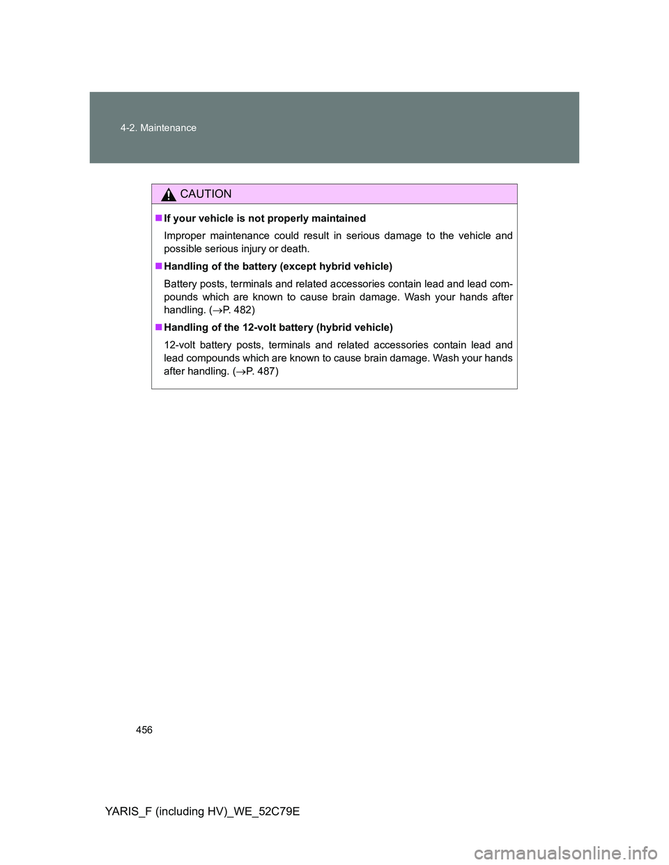 TOYOTA YARIS HYBRID 2012 Owners Manual 456 4-2. Maintenance
YARIS_F (including HV)_WE_52C79E
CAUTION
If your vehicle is not properly maintained
Improper maintenance could result in serious damage to the vehicle and
possible serious inju TOYOTA YARIS HYBRID 2012 Owners Manual 456 4-2. Maintenance
YARIS_F (including HV)_WE_52C79E
CAUTION
If your vehicle is not properly maintained
Improper maintenance could result in serious damage to the vehicle and
possible serious inju
