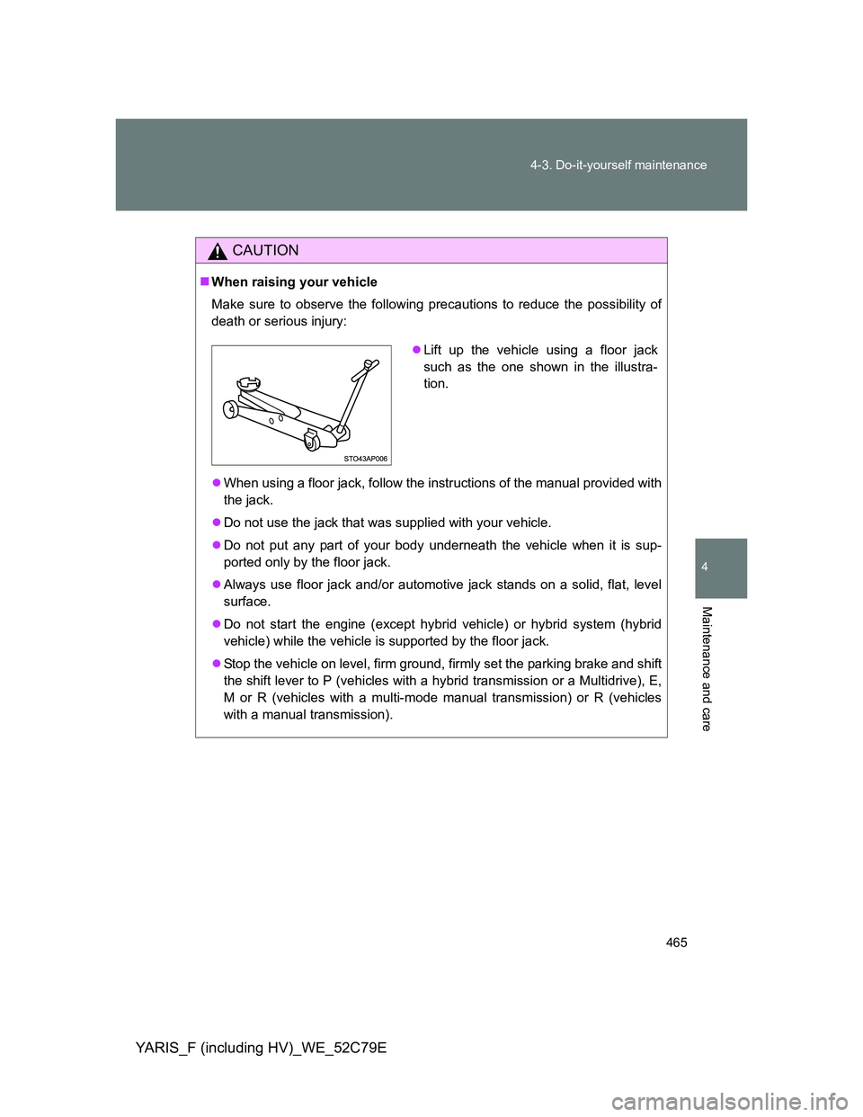 TOYOTA YARIS HYBRID 2012 Owners Manual 465 4-3. Do-it-yourself maintenance
4
Maintenance and care
YARIS_F (including HV)_WE_52C79E
CAUTION
When raising your vehicle
Make sure to observe the following precautions to reduce the possibilit TOYOTA YARIS HYBRID 2012 Owners Manual 465 4-3. Do-it-yourself maintenance
4
Maintenance and care
YARIS_F (including HV)_WE_52C79E
CAUTION
When raising your vehicle
Make sure to observe the following precautions to reduce the possibilit