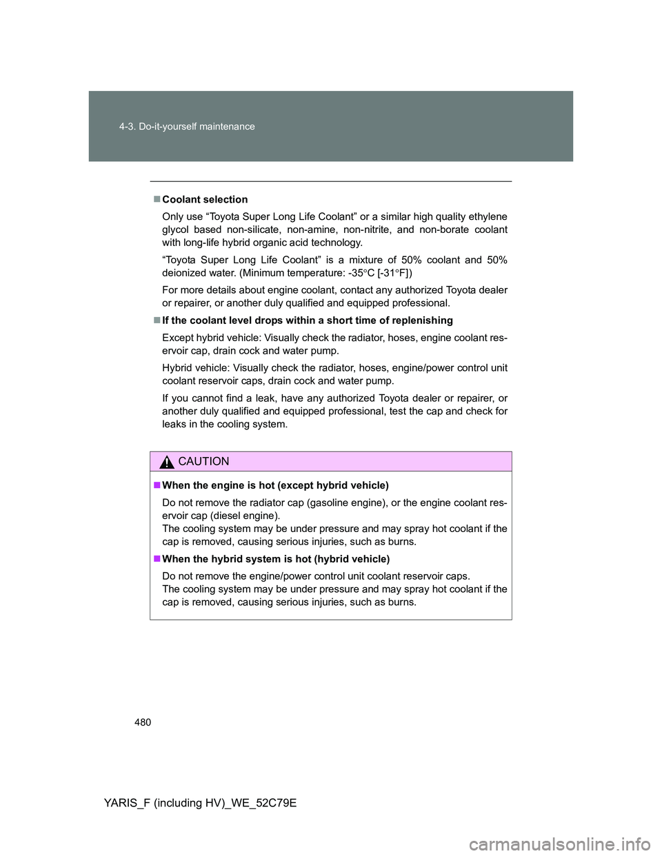 TOYOTA YARIS HYBRID 2012 Owners Manual 480 4-3. Do-it-yourself maintenance
YARIS_F (including HV)_WE_52C79E
Coolant selection
Only use “Toyota Super Long Life Coolant” or a similar high quality ethylene
glycol based non-silicate, no TOYOTA YARIS HYBRID 2012 Owners Manual 480 4-3. Do-it-yourself maintenance
YARIS_F (including HV)_WE_52C79E
Coolant selection
Only use “Toyota Super Long Life Coolant” or a similar high quality ethylene
glycol based non-silicate, no