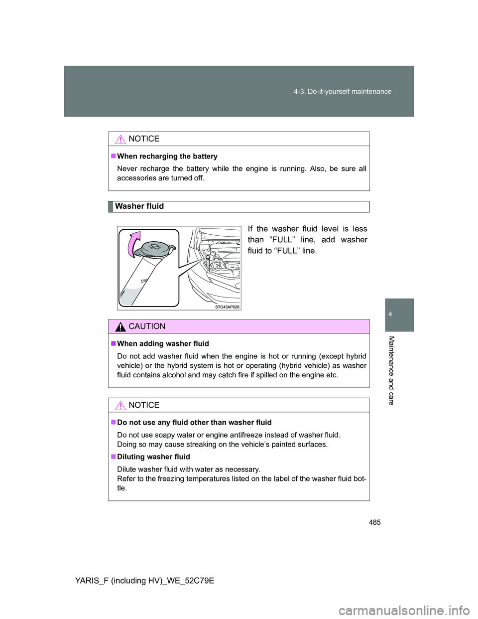 TOYOTA YARIS HYBRID 2012 Owners Manual 485 4-3. Do-it-yourself maintenance
4
Maintenance and care
YARIS_F (including HV)_WE_52C79E
Washer fluid
If the washer fluid level is less
than “FULL” line, add washer
fluid to “FULL” line.
NO TOYOTA YARIS HYBRID 2012 Owners Manual 485 4-3. Do-it-yourself maintenance
4
Maintenance and care
YARIS_F (including HV)_WE_52C79E
Washer fluid
If the washer fluid level is less
than “FULL” line, add washer
fluid to “FULL” line.
NO