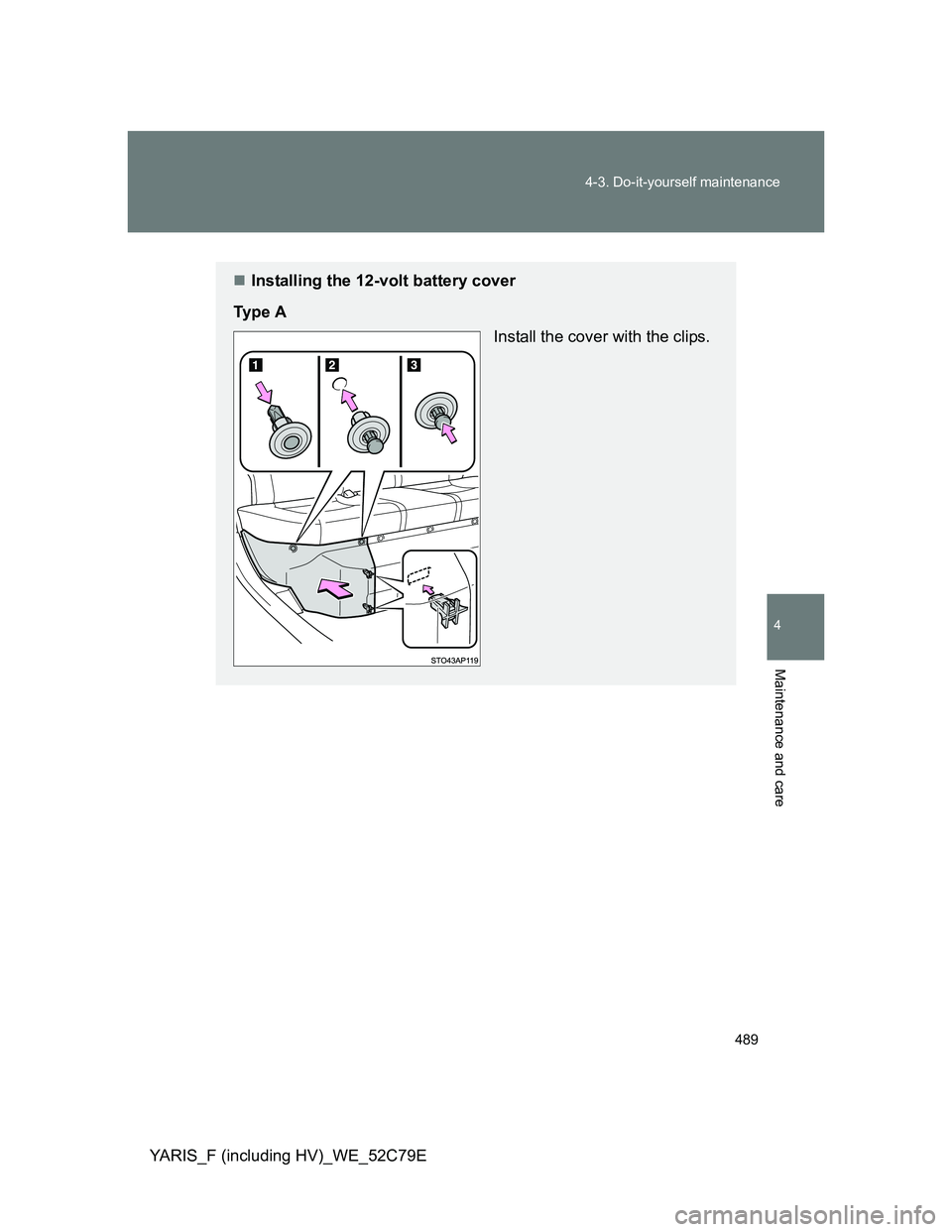 TOYOTA YARIS HYBRID 2012 Owners Manual 489 4-3. Do-it-yourself maintenance
4
Maintenance and care
YARIS_F (including HV)_WE_52C79E
Installing the 12-volt battery cover
Ty p e A
Install the cover with the clips. TOYOTA YARIS HYBRID 2012 Owners Manual 489 4-3. Do-it-yourself maintenance
4
Maintenance and care
YARIS_F (including HV)_WE_52C79E
Installing the 12-volt battery cover
Ty p e A
Install the cover with the clips.