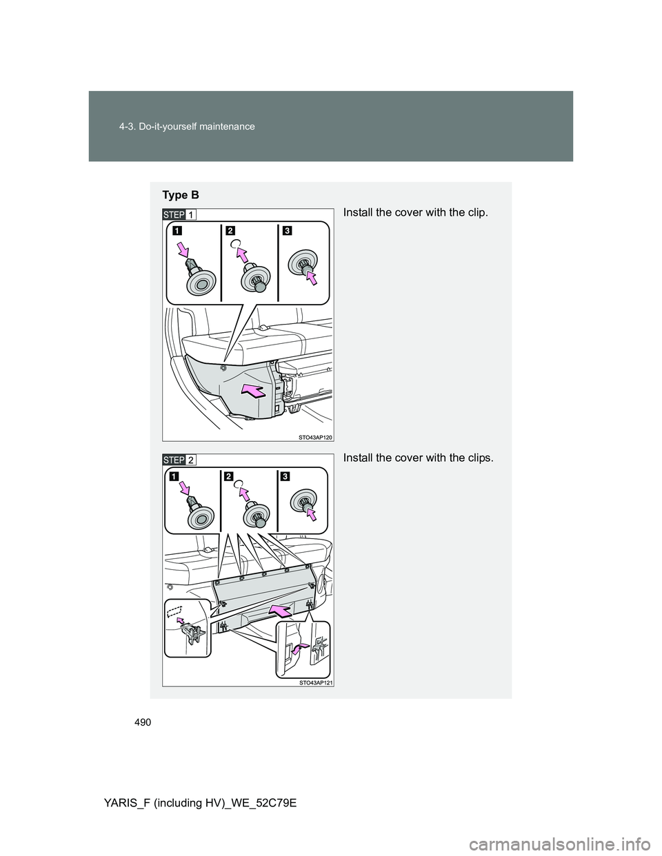TOYOTA YARIS HYBRID 2012 Owners Manual 490 4-3. Do-it-yourself maintenance
YARIS_F (including HV)_WE_52C79E
Ty p e B
Install the cover with the clip.
Install the cover with the clips. TOYOTA YARIS HYBRID 2012 Owners Manual 490 4-3. Do-it-yourself maintenance
YARIS_F (including HV)_WE_52C79E
Ty p e B
Install the cover with the clip.
Install the cover with the clips.