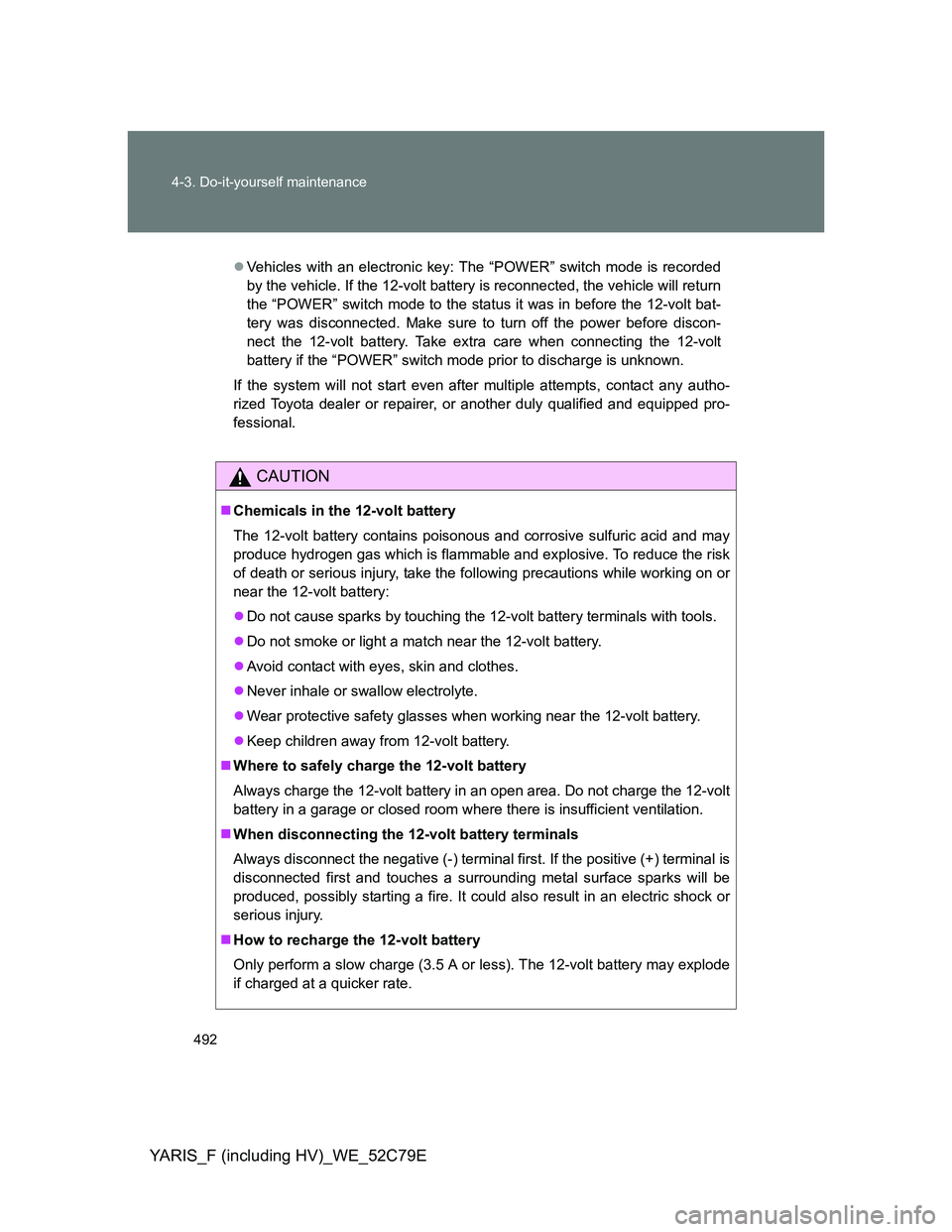 TOYOTA YARIS HYBRID 2012 Owners Manual 492 4-3. Do-it-yourself maintenance
YARIS_F (including HV)_WE_52C79E
Vehicles with an electronic key: The “POWER” switch mode is recorded
by the vehicle. If the 12-volt battery is reconnected, TOYOTA YARIS HYBRID 2012 Owners Manual 492 4-3. Do-it-yourself maintenance
YARIS_F (including HV)_WE_52C79E
Vehicles with an electronic key: The “POWER” switch mode is recorded
by the vehicle. If the 12-volt battery is reconnected,