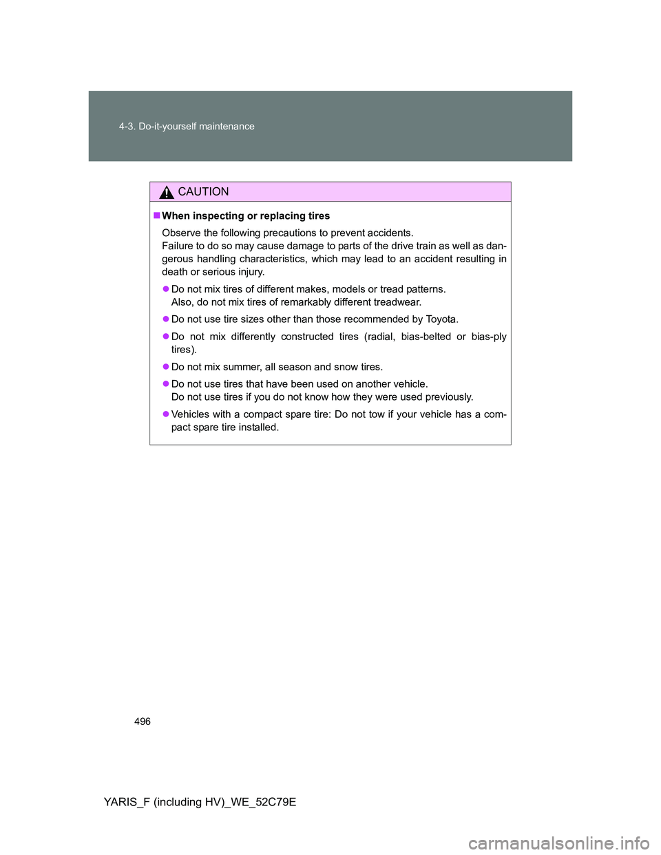 TOYOTA YARIS HYBRID 2012 Owners Manual 496 4-3. Do-it-yourself maintenance
YARIS_F (including HV)_WE_52C79E
CAUTION
When inspecting or replacing tires
Observe the following precautions to prevent accidents.
Failure to do so may cause da TOYOTA YARIS HYBRID 2012 Owners Manual 496 4-3. Do-it-yourself maintenance
YARIS_F (including HV)_WE_52C79E
CAUTION
When inspecting or replacing tires
Observe the following precautions to prevent accidents.
Failure to do so may cause da