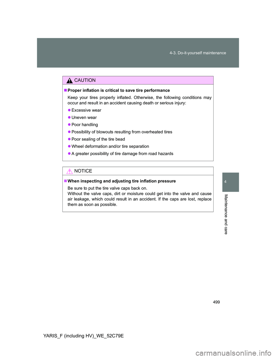 TOYOTA YARIS HYBRID 2012 Owners Manual 499 4-3. Do-it-yourself maintenance
4
Maintenance and care
YARIS_F (including HV)_WE_52C79E
CAUTION
Proper inflation is critical to save tire performance
Keep your tires properly inflated. Otherwis TOYOTA YARIS HYBRID 2012 Owners Manual 499 4-3. Do-it-yourself maintenance
4
Maintenance and care
YARIS_F (including HV)_WE_52C79E
CAUTION
Proper inflation is critical to save tire performance
Keep your tires properly inflated. Otherwis