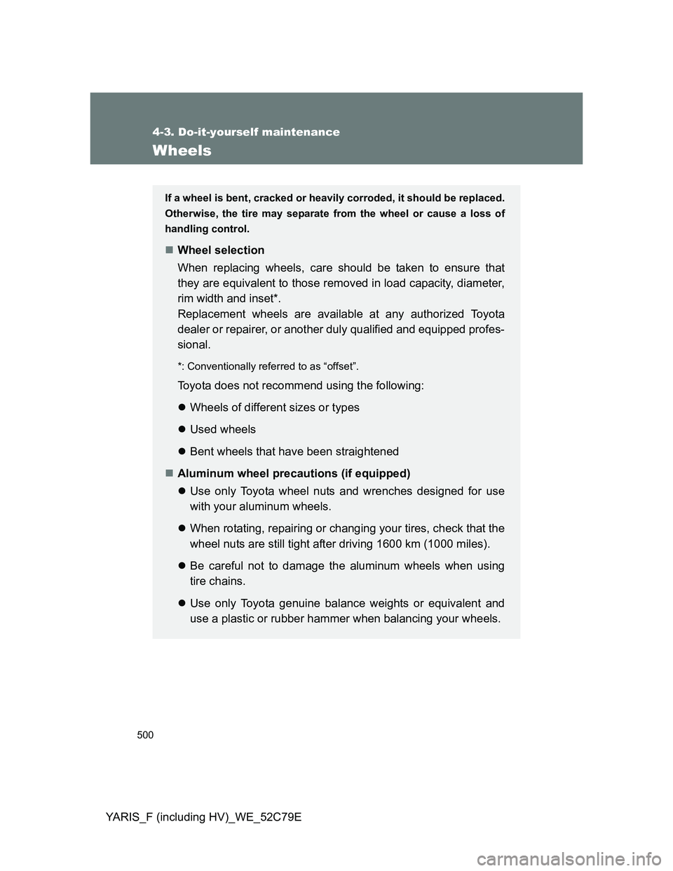 TOYOTA YARIS HYBRID 2012 Owners Manual 500
4-3. Do-it-yourself maintenance
YARIS_F (including HV)_WE_52C79E
Wheels
If a wheel is bent, cracked or heavily corroded, it should be replaced.
Otherwise, the tire may separate from the wheel or c TOYOTA YARIS HYBRID 2012 Owners Manual 500
4-3. Do-it-yourself maintenance
YARIS_F (including HV)_WE_52C79E
Wheels
If a wheel is bent, cracked or heavily corroded, it should be replaced.
Otherwise, the tire may separate from the wheel or c