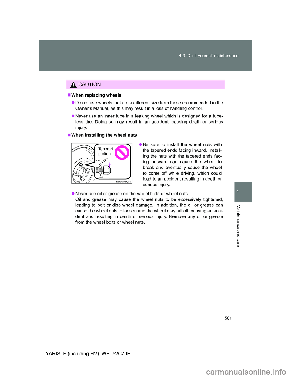 TOYOTA YARIS HYBRID 2012 Owners Manual 501 4-3. Do-it-yourself maintenance
4
Maintenance and care
YARIS_F (including HV)_WE_52C79E
CAUTION
When replacing wheels
Do not use wheels that are a different size from those recommended in th TOYOTA YARIS HYBRID 2012 Owners Manual 501 4-3. Do-it-yourself maintenance
4
Maintenance and care
YARIS_F (including HV)_WE_52C79E
CAUTION
When replacing wheels
Do not use wheels that are a different size from those recommended in th