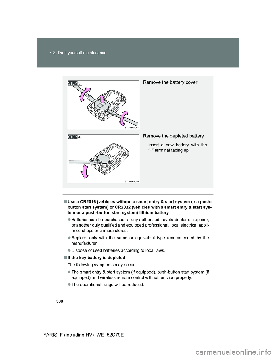 TOYOTA YARIS HYBRID 2012  Owners Manual 508 4-3. Do-it-yourself maintenance
YARIS_F (including HV)_WE_52C79E
Use a CR2016 (vehicles without a smart entry & start system or a push-
button start system) or CR2032 (vehicles with a smart ent