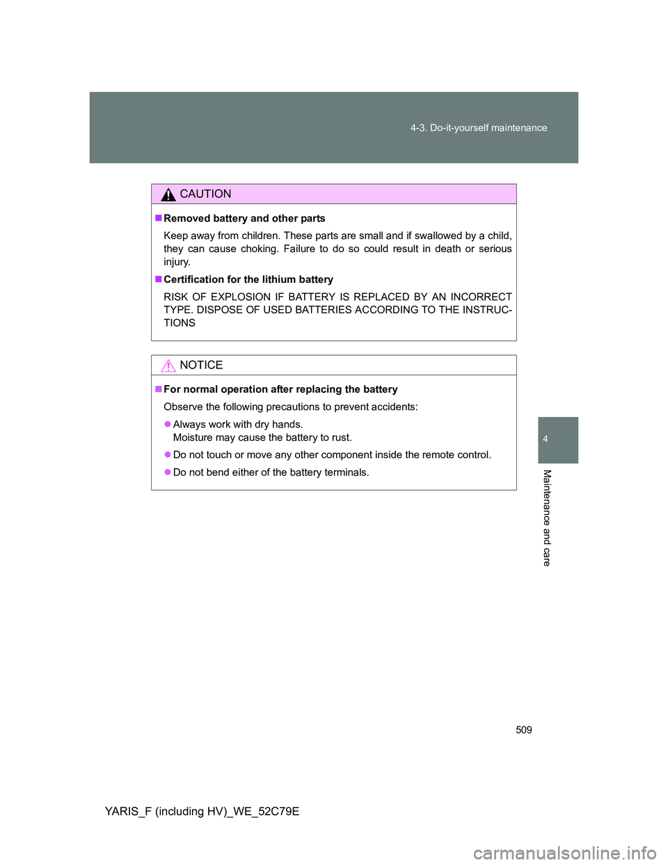 TOYOTA YARIS HYBRID 2012  Owners Manual 509 4-3. Do-it-yourself maintenance
4
Maintenance and care
YARIS_F (including HV)_WE_52C79E
CAUTION
Removed battery and other parts
Keep away from children. These parts are small and if swallowed b