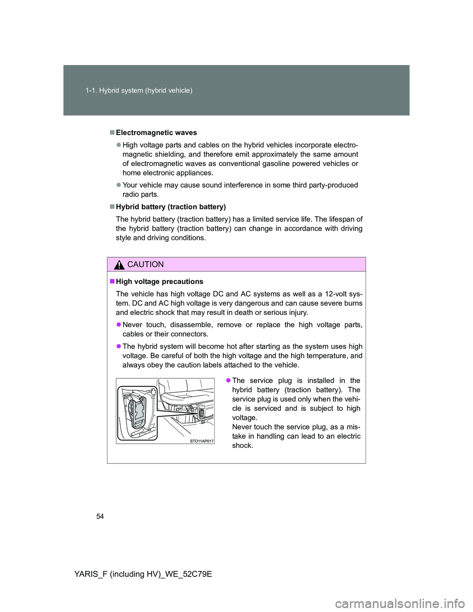 TOYOTA YARIS HYBRID 2012 Workshop Manual 54 1-1. Hybrid system (hybrid vehicle)
YARIS_F (including HV)_WE_52C79E
Electromagnetic waves
High voltage parts and cables on the hybrid vehicles incorporate electro-
magnetic shielding, and th TOYOTA YARIS HYBRID 2012 Workshop Manual 54 1-1. Hybrid system (hybrid vehicle)
YARIS_F (including HV)_WE_52C79E
Electromagnetic waves
High voltage parts and cables on the hybrid vehicles incorporate electro-
magnetic shielding, and th