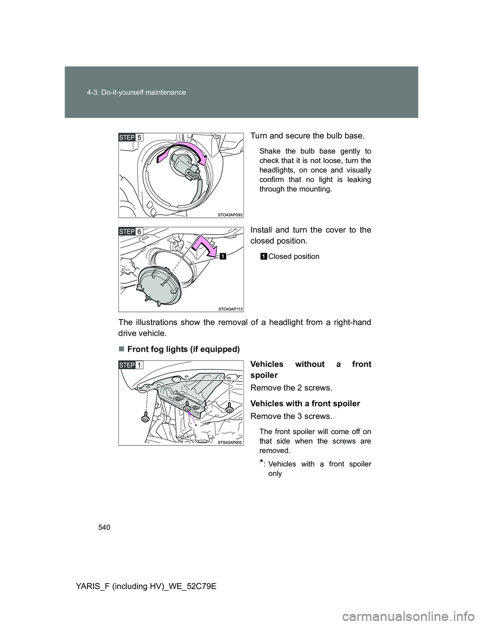 TOYOTA YARIS HYBRID 2012  Owners Manual 540 4-3. Do-it-yourself maintenance
YARIS_F (including HV)_WE_52C79ETurn and secure the bulb base.
Shake the bulb base gently to
check that it is not loose, turn the
headlights, on once and visually
c
