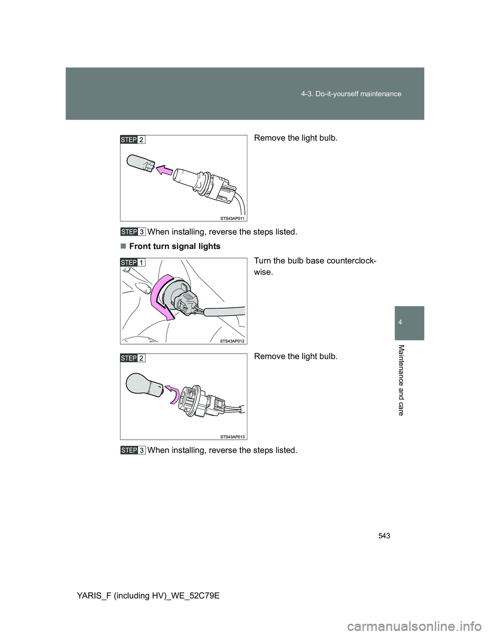 TOYOTA YARIS HYBRID 2012  Owners Manual 543 4-3. Do-it-yourself maintenance
4
Maintenance and care
YARIS_F (including HV)_WE_52C79ERemove the light bulb.
When installing, reverse the steps listed.
Front turn signal lights
Turn the bulb b