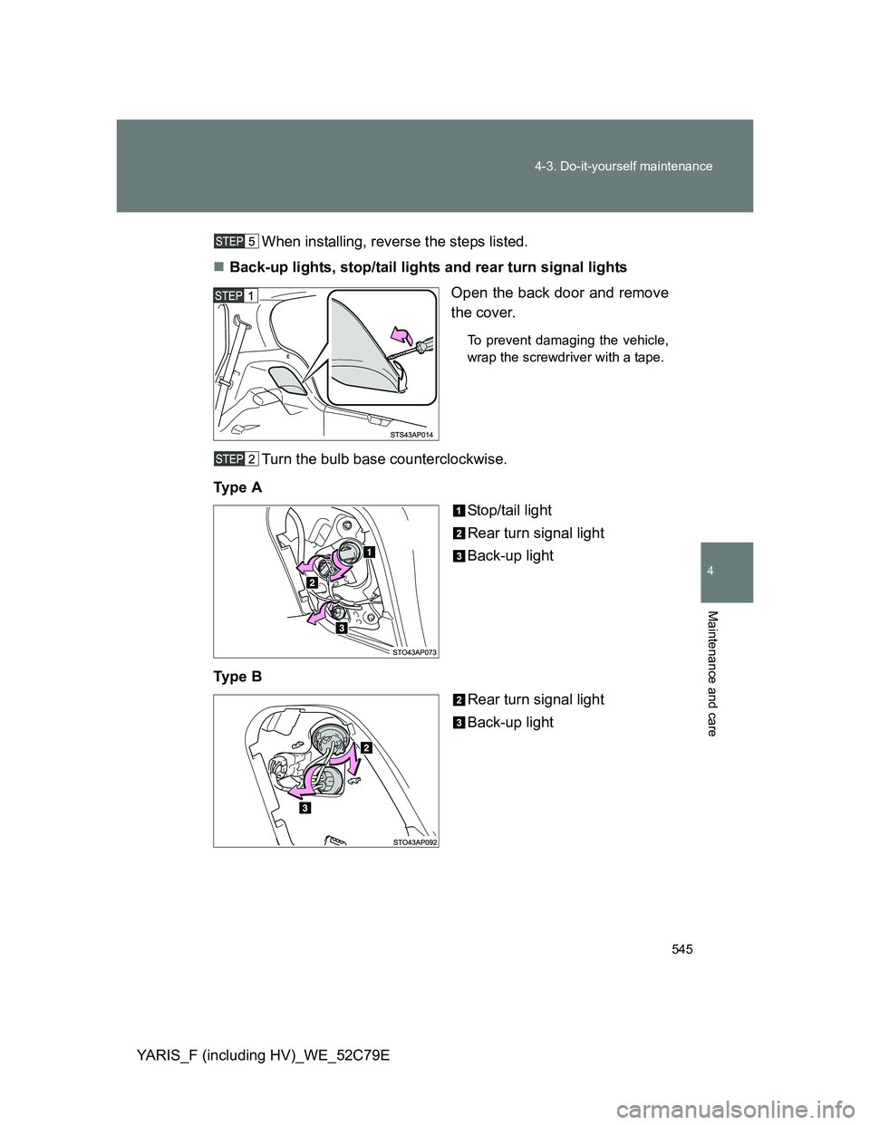 TOYOTA YARIS HYBRID 2012  Owners Manual 545 4-3. Do-it-yourself maintenance
4
Maintenance and care
YARIS_F (including HV)_WE_52C79EWhen installing, reverse the steps listed.
Back-up lights, stop/tail lights and rear turn signal lights
Op
