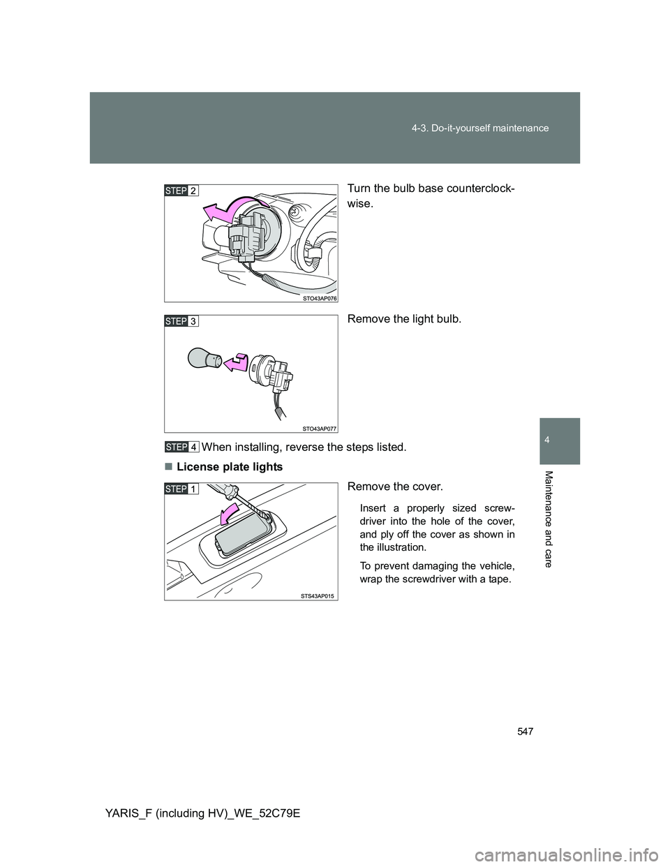 TOYOTA YARIS HYBRID 2012  Owners Manual 547 4-3. Do-it-yourself maintenance
4
Maintenance and care
YARIS_F (including HV)_WE_52C79ETurn the bulb base counterclock-
wise.
Remove the light bulb.
When installing, reverse the steps listed.
L