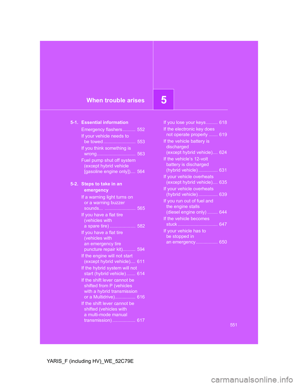 TOYOTA YARIS HYBRID 2012 Owners Manual 5When trouble arises
551
YARIS_F (including HV)_WE_52C79E
5-1. Essential information
Emergency flashers .......... 552
If your vehicle needs to
be towed ......................... 553
If you think s TOYOTA YARIS HYBRID 2012 Owners Manual 5When trouble arises
551
YARIS_F (including HV)_WE_52C79E
5-1. Essential information
Emergency flashers .......... 552
If your vehicle needs to
be towed ......................... 553
If you think s