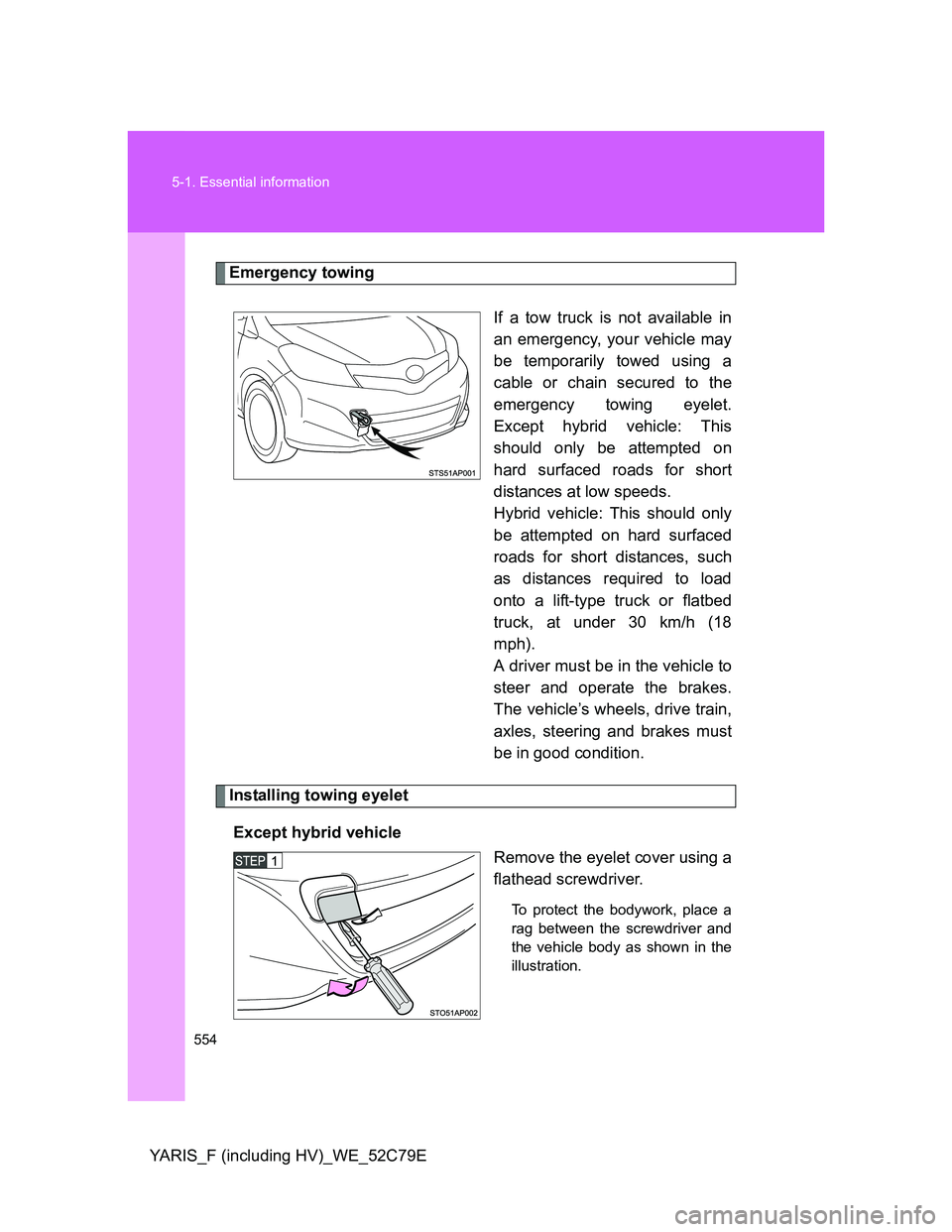 TOYOTA YARIS HYBRID 2012  Owners Manual 554 5-1. Essential information
YARIS_F (including HV)_WE_52C79E
Emergency towing
If a tow truck is not available in
an emergency, your vehicle may
be temporarily towed using a
cable or chain secured t