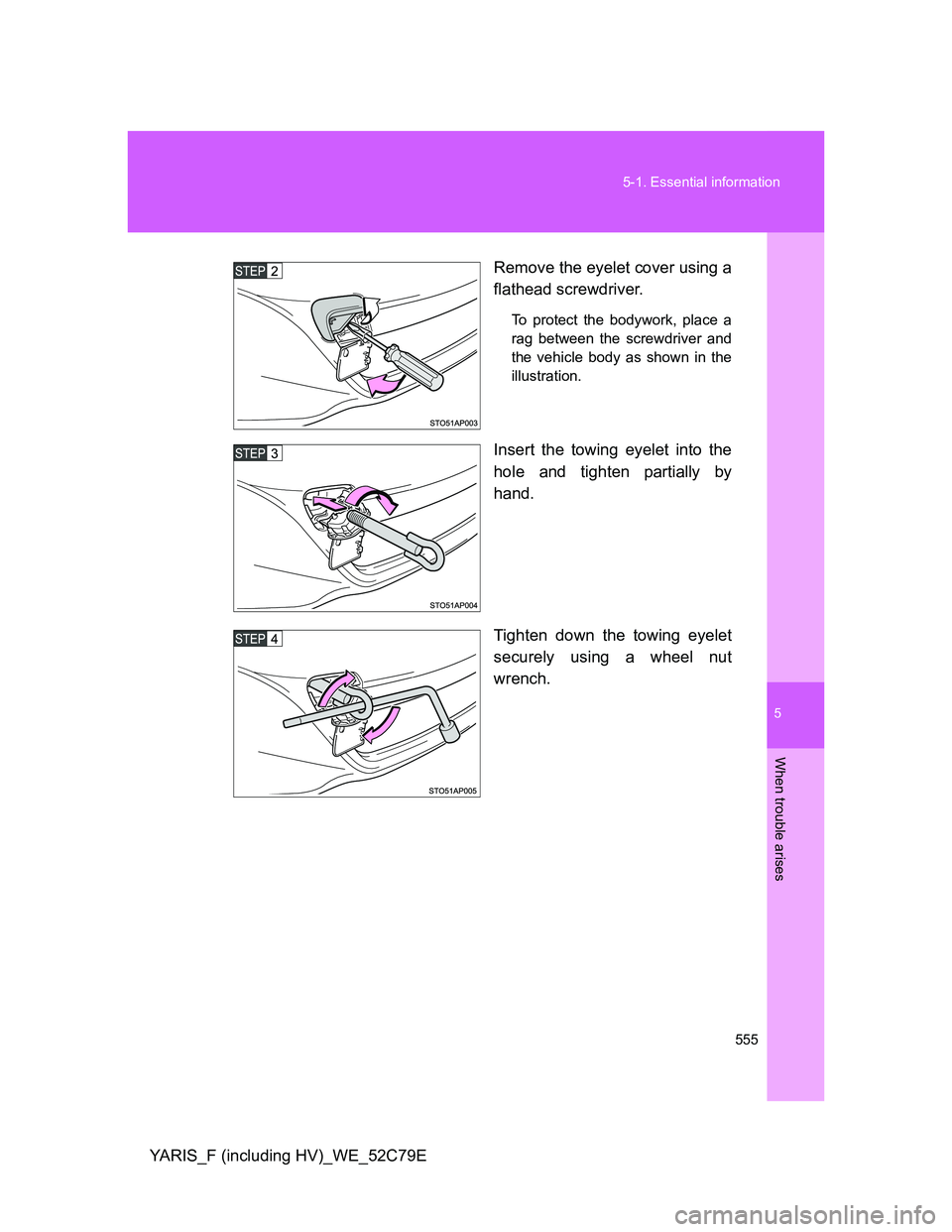 TOYOTA YARIS HYBRID 2012  Owners Manual 5
555 5-1. Essential information
When trouble arises
YARIS_F (including HV)_WE_52C79ERemove the eyelet cover using a
flathead screwdriver.
To protect the bodywork, place a
rag between the screwdriver 