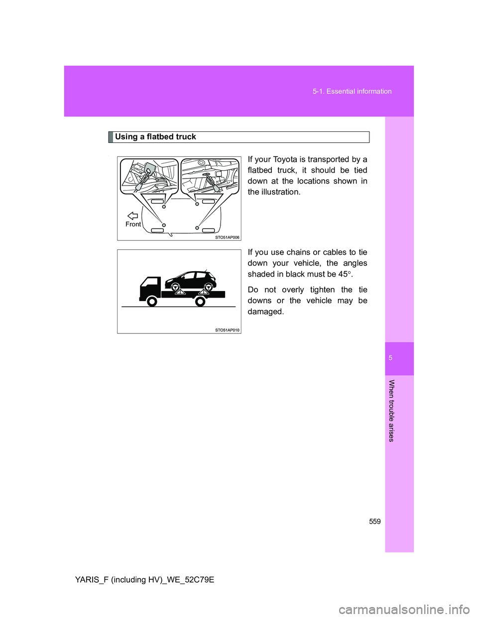 TOYOTA YARIS HYBRID 2012  Owners Manual 5
559 5-1. Essential information
When trouble arises
YARIS_F (including HV)_WE_52C79E
Using a flatbed truck
.If your Toyota is transported by a
flatbed truck, it should be tied
down at the locations s