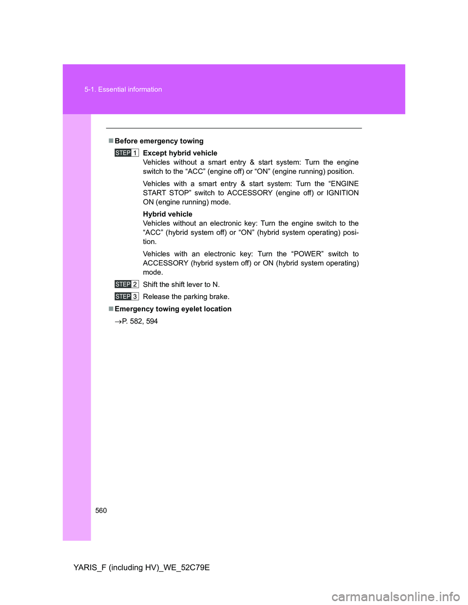 TOYOTA YARIS HYBRID 2012  Owners Manual 560 5-1. Essential information
YARIS_F (including HV)_WE_52C79E
Before emergency towing
Except hybrid vehicle 
Vehicles without a smart entry & start system: Turn the engine
switch to the “ACC”