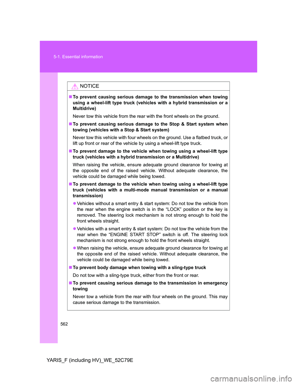 TOYOTA YARIS HYBRID 2012 Owners Manual 562 5-1. Essential information
YARIS_F (including HV)_WE_52C79E
NOTICE
To prevent causing serious damage to the transmission when towing
using a wheel-lift type truck (vehicles with a hybrid transm TOYOTA YARIS HYBRID 2012 Owners Manual 562 5-1. Essential information
YARIS_F (including HV)_WE_52C79E
NOTICE
To prevent causing serious damage to the transmission when towing
using a wheel-lift type truck (vehicles with a hybrid transm