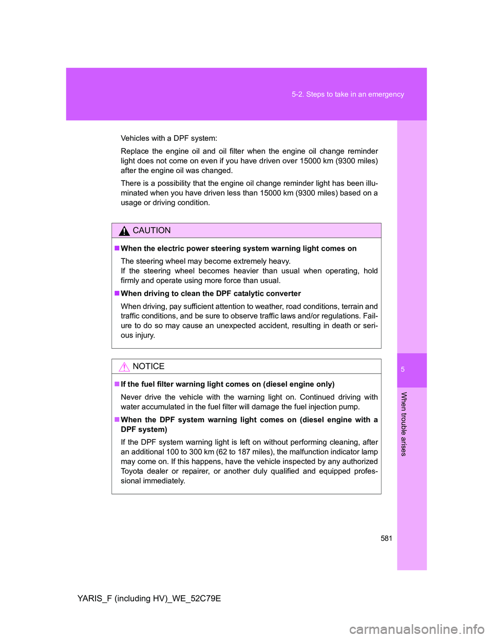 TOYOTA YARIS HYBRID 2012 Owners Manual 5
581 5-2. Steps to take in an emergency
When trouble arises
YARIS_F (including HV)_WE_52C79E
Vehicles with a DPF system:
Replace the engine oil and oil filter when the engine oil change reminder
ligh TOYOTA YARIS HYBRID 2012 Owners Manual 5
581 5-2. Steps to take in an emergency
When trouble arises
YARIS_F (including HV)_WE_52C79E
Vehicles with a DPF system:
Replace the engine oil and oil filter when the engine oil change reminder
ligh