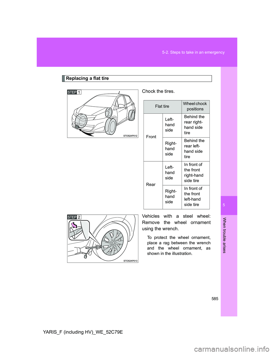 TOYOTA YARIS HYBRID 2012  Owners Manual 5
585 5-2. Steps to take in an emergency
When trouble arises
YARIS_F (including HV)_WE_52C79E
Replacing a flat tire
Chock the tires.
Vehicles with a steel wheel:
Remove the wheel ornament
using the wr