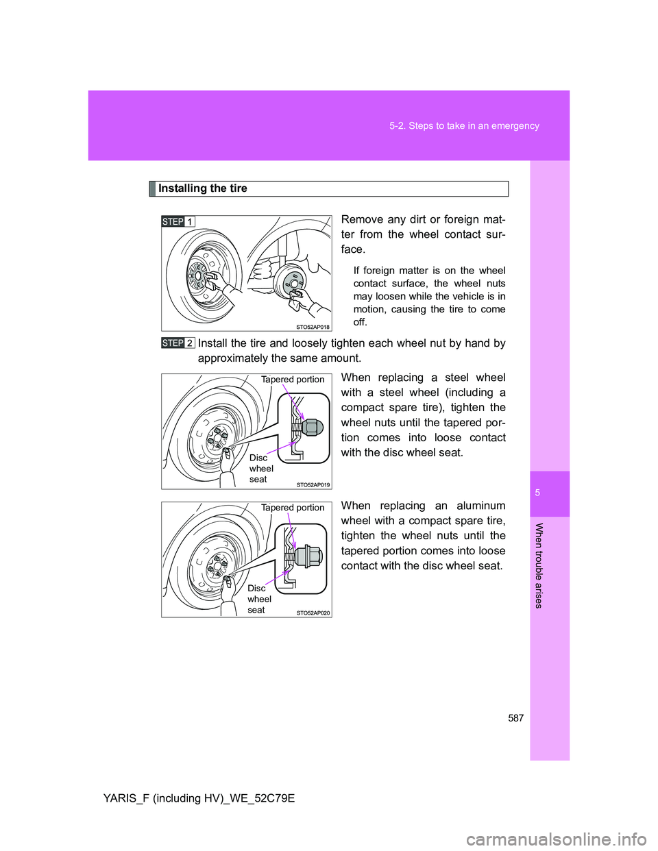 TOYOTA YARIS HYBRID 2012  Owners Manual 5
587 5-2. Steps to take in an emergency
When trouble arises
YARIS_F (including HV)_WE_52C79E
Installing the tire
Remove any dirt or foreign mat-
ter from the wheel contact sur-
face.
If foreign matte