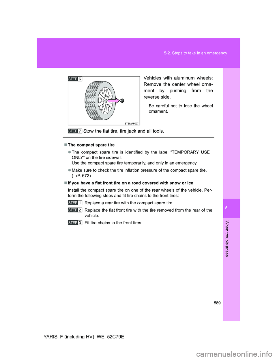 TOYOTA YARIS HYBRID 2012  Owners Manual 5
589 5-2. Steps to take in an emergency
When trouble arises
YARIS_F (including HV)_WE_52C79EVehicles with aluminum wheels:
Remove the center wheel orna-
ment by pushing from the
reverse side.
Be care