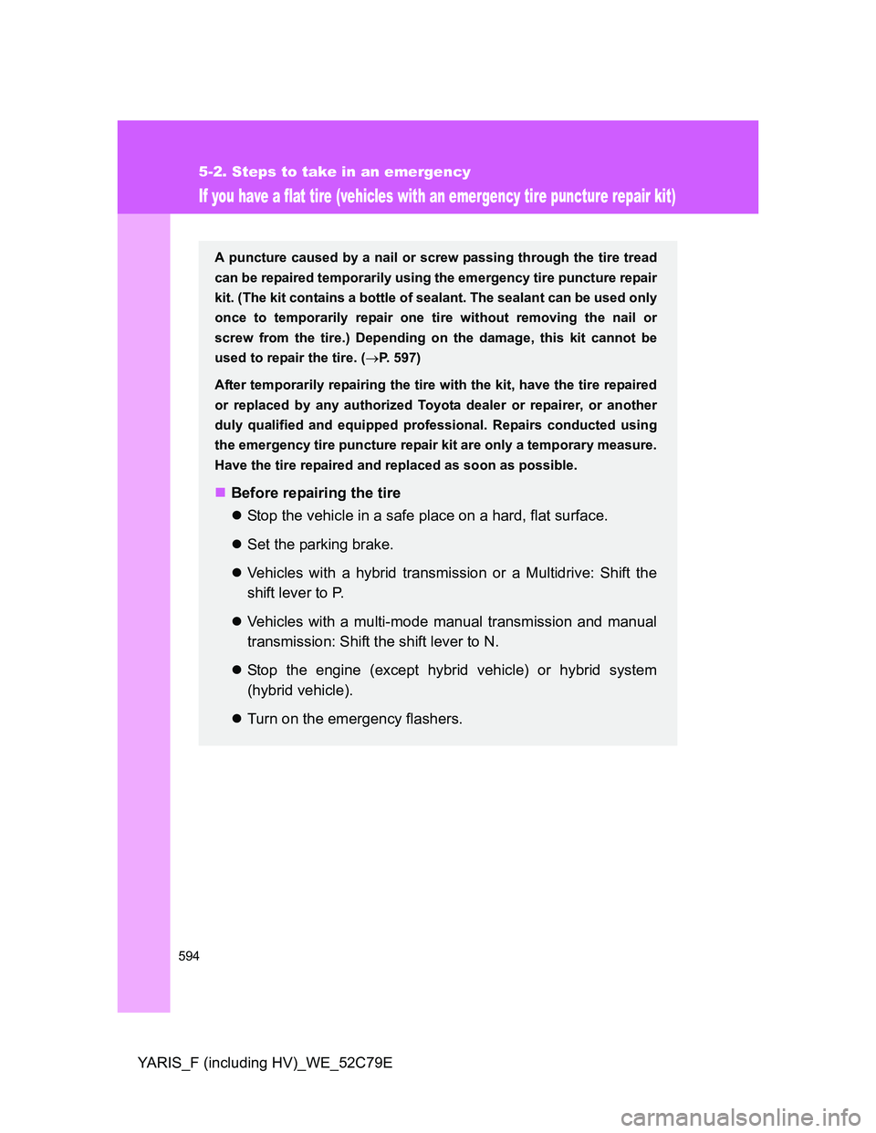 TOYOTA YARIS HYBRID 2012 Owners Manual 594
5-2. Steps to take in an emergency
YARIS_F (including HV)_WE_52C79E
If you have a flat tire (vehicles with an emergency tire puncture repair kit)
A puncture caused by a nail or screw passing throu TOYOTA YARIS HYBRID 2012 Owners Manual 594
5-2. Steps to take in an emergency
YARIS_F (including HV)_WE_52C79E
If you have a flat tire (vehicles with an emergency tire puncture repair kit)
A puncture caused by a nail or screw passing throu