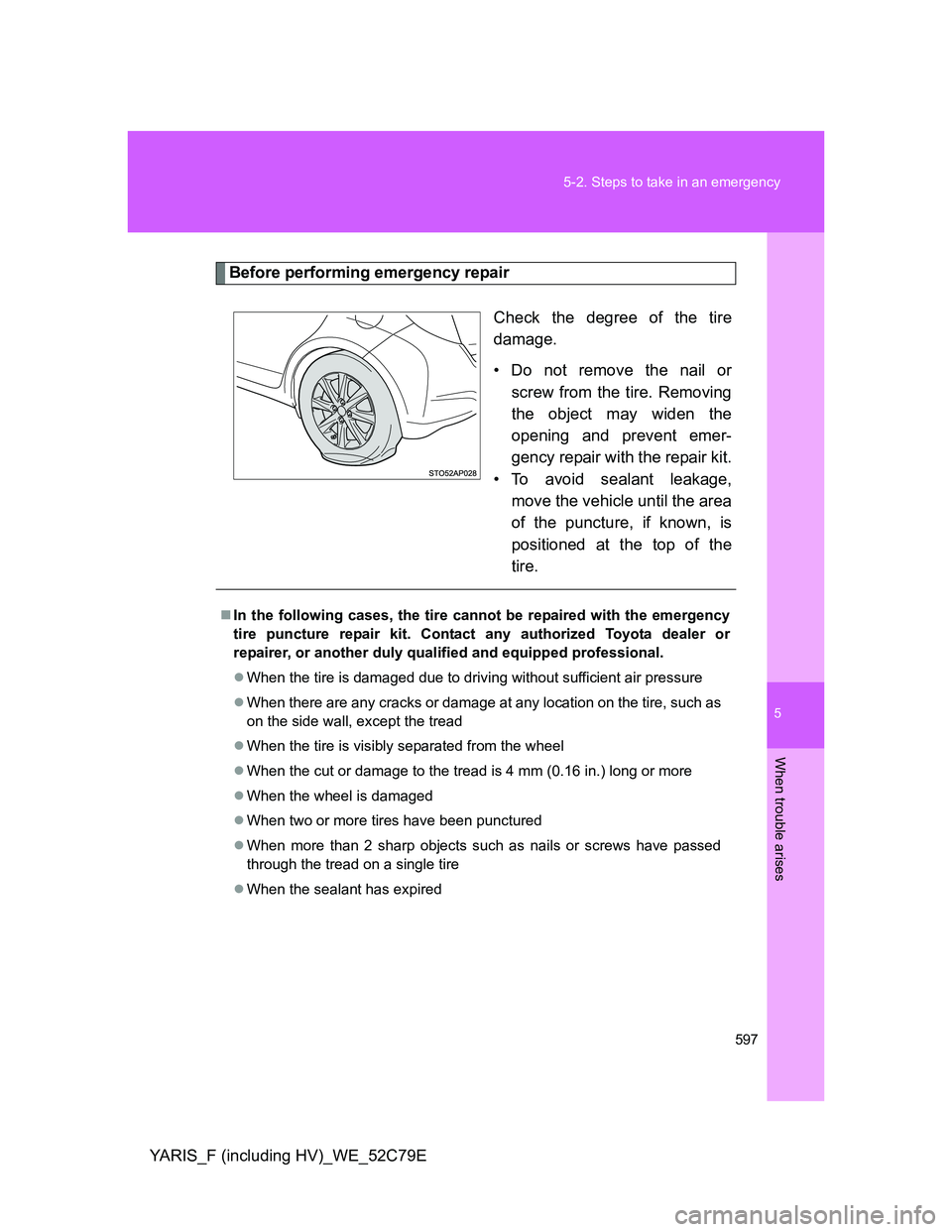 TOYOTA YARIS HYBRID 2012 Owners Manual 5
597 5-2. Steps to take in an emergency
When trouble arises
YARIS_F (including HV)_WE_52C79E
Before performing emergency repair
Check the degree of the tire
damage.
• Do not remove the nail or
scre TOYOTA YARIS HYBRID 2012 Owners Manual 5
597 5-2. Steps to take in an emergency
When trouble arises
YARIS_F (including HV)_WE_52C79E
Before performing emergency repair
Check the degree of the tire
damage.
• Do not remove the nail or
scre