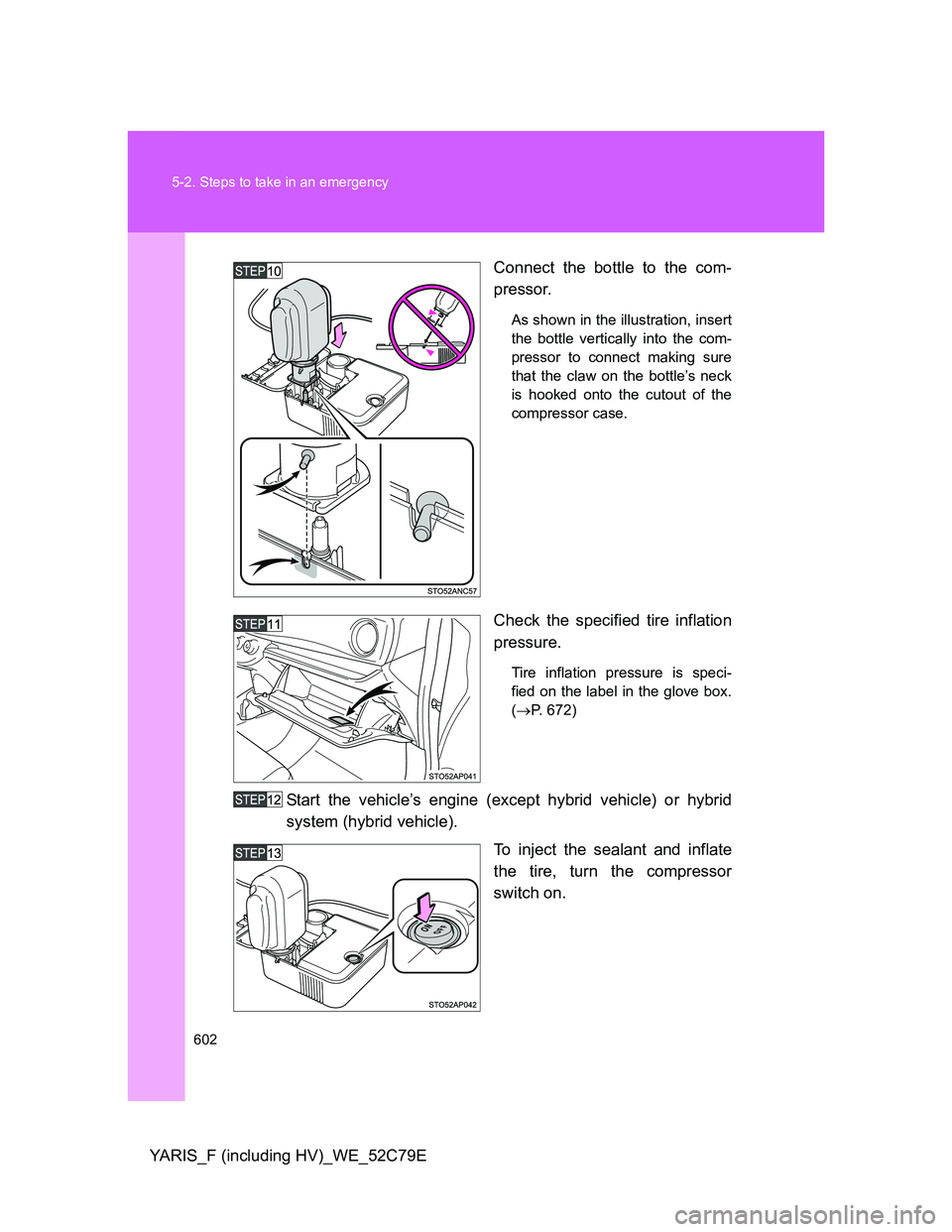 TOYOTA YARIS HYBRID 2012 Owners Manual 602 5-2. Steps to take in an emergency
YARIS_F (including HV)_WE_52C79EConnect the bottle to the com-
pressor.
As shown in the illustration, insert
the bottle vertically into the com-
pressor to conne TOYOTA YARIS HYBRID 2012 Owners Manual 602 5-2. Steps to take in an emergency
YARIS_F (including HV)_WE_52C79EConnect the bottle to the com-
pressor.
As shown in the illustration, insert
the bottle vertically into the com-
pressor to conne