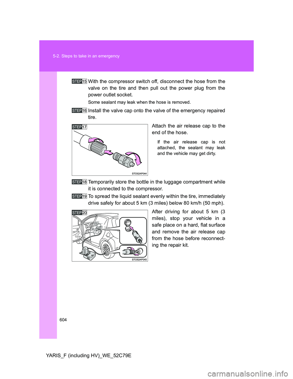 TOYOTA YARIS HYBRID 2012 Owners Manual 604 5-2. Steps to take in an emergency
YARIS_F (including HV)_WE_52C79EWith the compressor switch off, disconnect the hose from the
valve on the tire and then pull out the power plug from the
power ou TOYOTA YARIS HYBRID 2012 Owners Manual 604 5-2. Steps to take in an emergency
YARIS_F (including HV)_WE_52C79EWith the compressor switch off, disconnect the hose from the
valve on the tire and then pull out the power plug from the
power ou