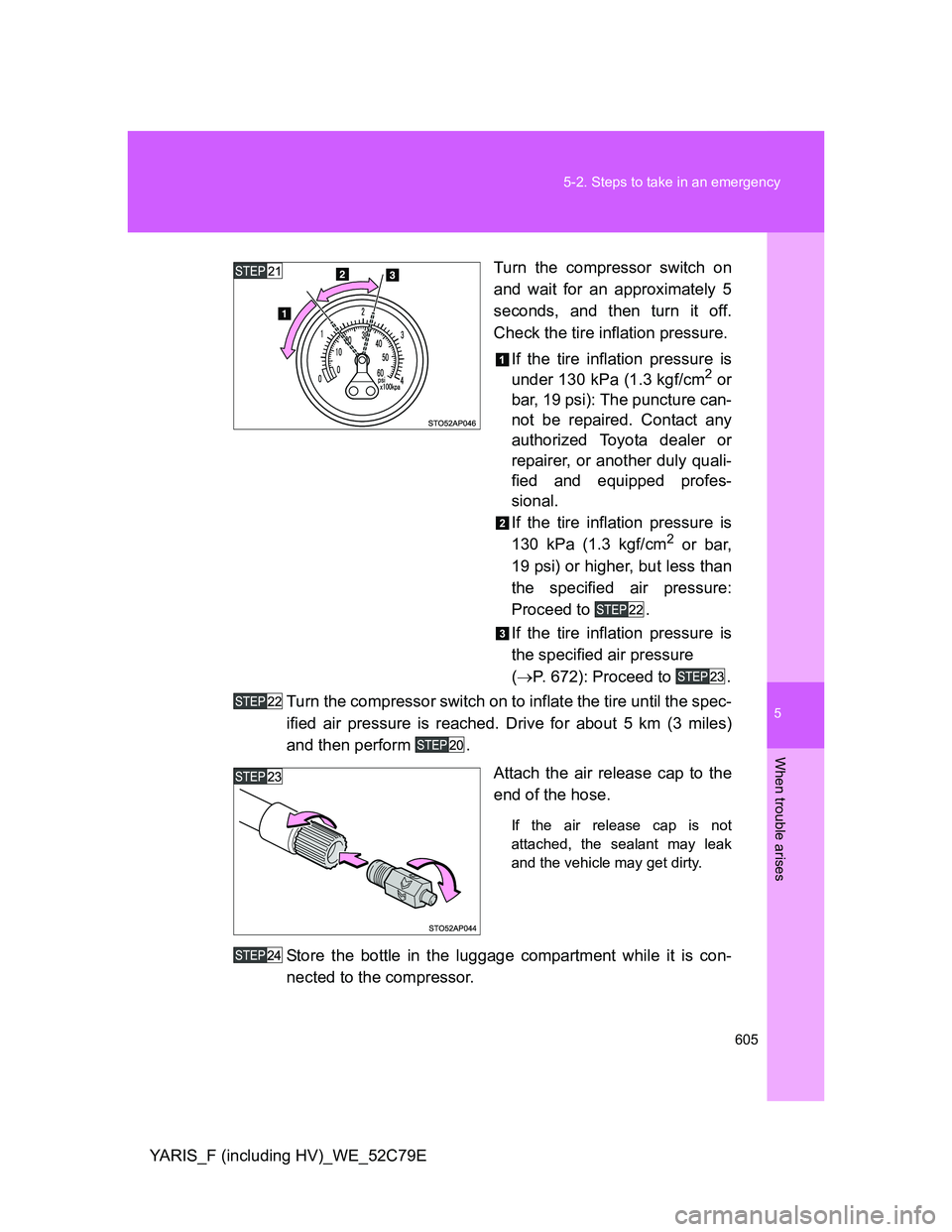 TOYOTA YARIS HYBRID 2012 Owners Manual 5
605 5-2. Steps to take in an emergency
When trouble arises
YARIS_F (including HV)_WE_52C79ETurn the compressor switch on
and wait for an approximately 5
seconds, and then turn it off.
Check the tire TOYOTA YARIS HYBRID 2012 Owners Manual 5
605 5-2. Steps to take in an emergency
When trouble arises
YARIS_F (including HV)_WE_52C79ETurn the compressor switch on
and wait for an approximately 5
seconds, and then turn it off.
Check the tire