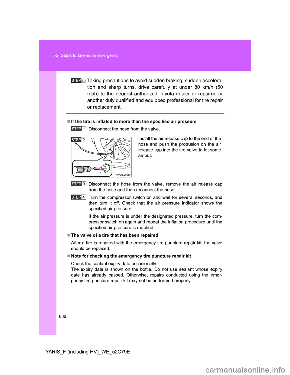 TOYOTA YARIS HYBRID 2012 Owners Manual 606 5-2. Steps to take in an emergency
YARIS_F (including HV)_WE_52C79ETaking precautions to avoid sudden braking, sudden accelera-
tion and sharp turns, drive carefully at under 80 km/h (50
mph) to t TOYOTA YARIS HYBRID 2012 Owners Manual 606 5-2. Steps to take in an emergency
YARIS_F (including HV)_WE_52C79ETaking precautions to avoid sudden braking, sudden accelera-
tion and sharp turns, drive carefully at under 80 km/h (50
mph) to t