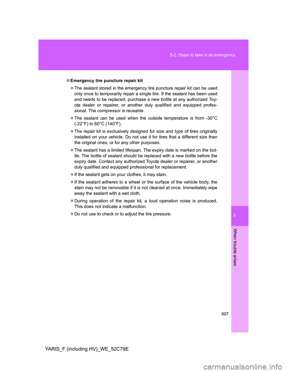 TOYOTA YARIS HYBRID 2012 Owners Manual 5
607 5-2. Steps to take in an emergency
When trouble arises
YARIS_F (including HV)_WE_52C79E
Emergency tire puncture repair kit
The sealant stored in the emergency tire puncture repair kit can TOYOTA YARIS HYBRID 2012 Owners Manual 5
607 5-2. Steps to take in an emergency
When trouble arises
YARIS_F (including HV)_WE_52C79E
Emergency tire puncture repair kit
The sealant stored in the emergency tire puncture repair kit can