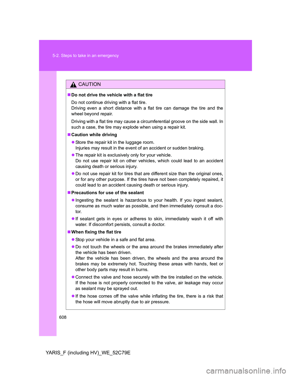 TOYOTA YARIS HYBRID 2012 Owners Manual 608 5-2. Steps to take in an emergency
YARIS_F (including HV)_WE_52C79E
CAUTION
Do not drive the vehicle with a flat tire
Do not continue driving with a flat tire.
Driving even a short distance wit TOYOTA YARIS HYBRID 2012 Owners Manual 608 5-2. Steps to take in an emergency
YARIS_F (including HV)_WE_52C79E
CAUTION
Do not drive the vehicle with a flat tire
Do not continue driving with a flat tire.
Driving even a short distance wit