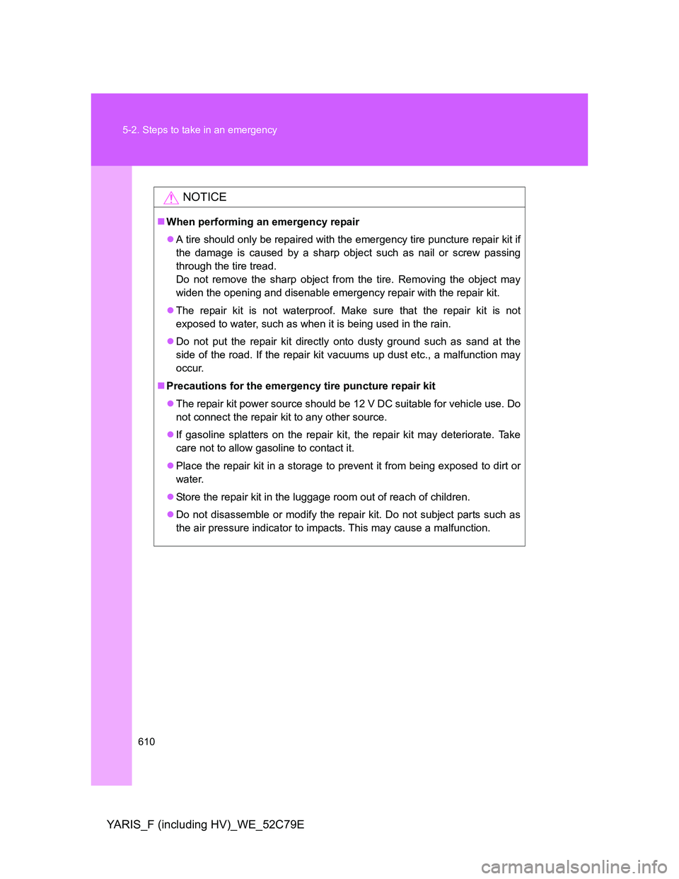 TOYOTA YARIS HYBRID 2012 Owners Manual 610 5-2. Steps to take in an emergency
YARIS_F (including HV)_WE_52C79E
NOTICE
When performing an emergency repair
A tire should only be repaired with the emergency tire puncture repair kit if
t TOYOTA YARIS HYBRID 2012 Owners Manual 610 5-2. Steps to take in an emergency
YARIS_F (including HV)_WE_52C79E
NOTICE
When performing an emergency repair
A tire should only be repaired with the emergency tire puncture repair kit if
t