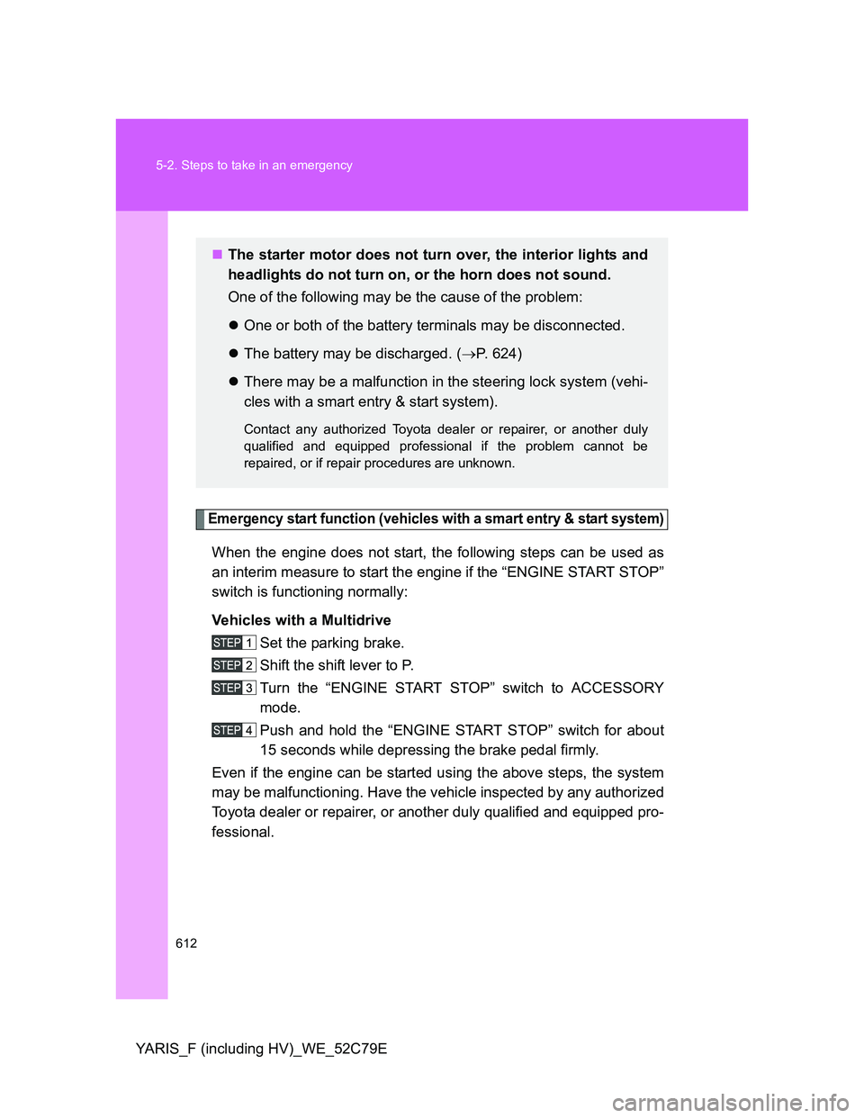 TOYOTA YARIS HYBRID 2012 Owners Manual 612 5-2. Steps to take in an emergency
YARIS_F (including HV)_WE_52C79E
Emergency start function (vehicles with a smart entry & start system)
When the engine does not start, the following steps can be TOYOTA YARIS HYBRID 2012 Owners Manual 612 5-2. Steps to take in an emergency
YARIS_F (including HV)_WE_52C79E
Emergency start function (vehicles with a smart entry & start system)
When the engine does not start, the following steps can be