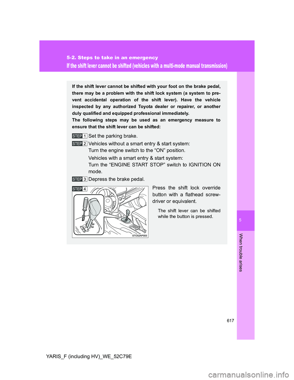 TOYOTA YARIS HYBRID 2012 Owners Manual 5
617
5-2. Steps to take in an emergency
When trouble arises
YARIS_F (including HV)_WE_52C79E
If the shift lever cannot be shifted (vehicles with a multi-mode manual transmission)
If the shift lever c TOYOTA YARIS HYBRID 2012 Owners Manual 5
617
5-2. Steps to take in an emergency
When trouble arises
YARIS_F (including HV)_WE_52C79E
If the shift lever cannot be shifted (vehicles with a multi-mode manual transmission)
If the shift lever c
