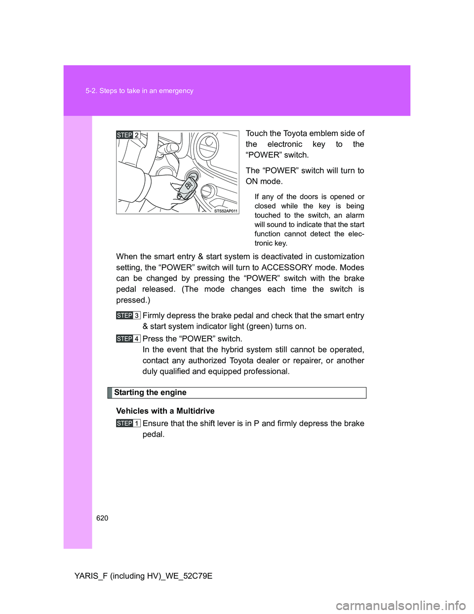 TOYOTA YARIS HYBRID 2012 Owners Manual 620 5-2. Steps to take in an emergency
YARIS_F (including HV)_WE_52C79ETouch the Toyota emblem side of
the electronic key to the
“POWER” switch.
The “POWER” switch will turn to
ON mode.
If any TOYOTA YARIS HYBRID 2012 Owners Manual 620 5-2. Steps to take in an emergency
YARIS_F (including HV)_WE_52C79ETouch the Toyota emblem side of
the electronic key to the
“POWER” switch.
The “POWER” switch will turn to
ON mode.
If any