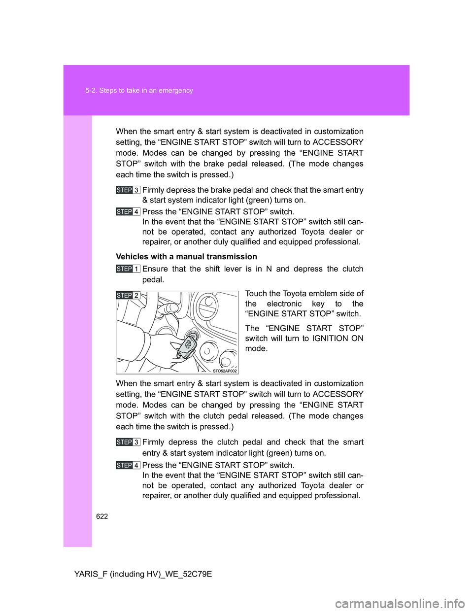 TOYOTA YARIS HYBRID 2012 Owners Manual 622 5-2. Steps to take in an emergency
YARIS_F (including HV)_WE_52C79EWhen the smart entry & start system is deactivated in customization
setting, the “ENGINE START STOP” switch will turn to ACCE TOYOTA YARIS HYBRID 2012 Owners Manual 622 5-2. Steps to take in an emergency
YARIS_F (including HV)_WE_52C79EWhen the smart entry & start system is deactivated in customization
setting, the “ENGINE START STOP” switch will turn to ACCE