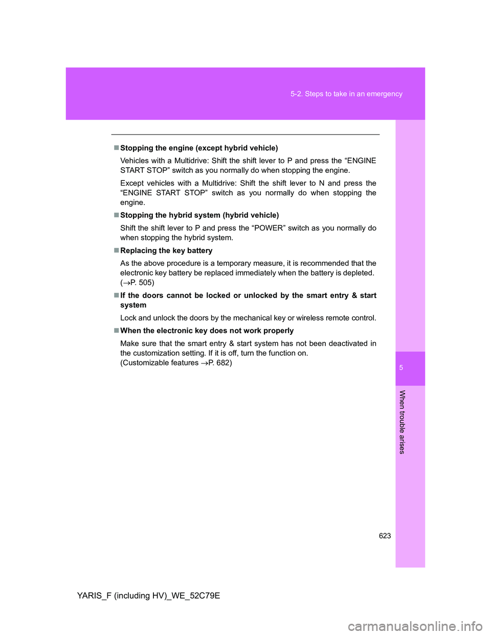 TOYOTA YARIS HYBRID 2012 Owners Manual 5
623 5-2. Steps to take in an emergency
When trouble arises
YARIS_F (including HV)_WE_52C79E
Stopping the engine (except hybrid vehicle)
Vehicles with a Multidrive: Shift the shift lever to P and TOYOTA YARIS HYBRID 2012 Owners Manual 5
623 5-2. Steps to take in an emergency
When trouble arises
YARIS_F (including HV)_WE_52C79E
Stopping the engine (except hybrid vehicle)
Vehicles with a Multidrive: Shift the shift lever to P and