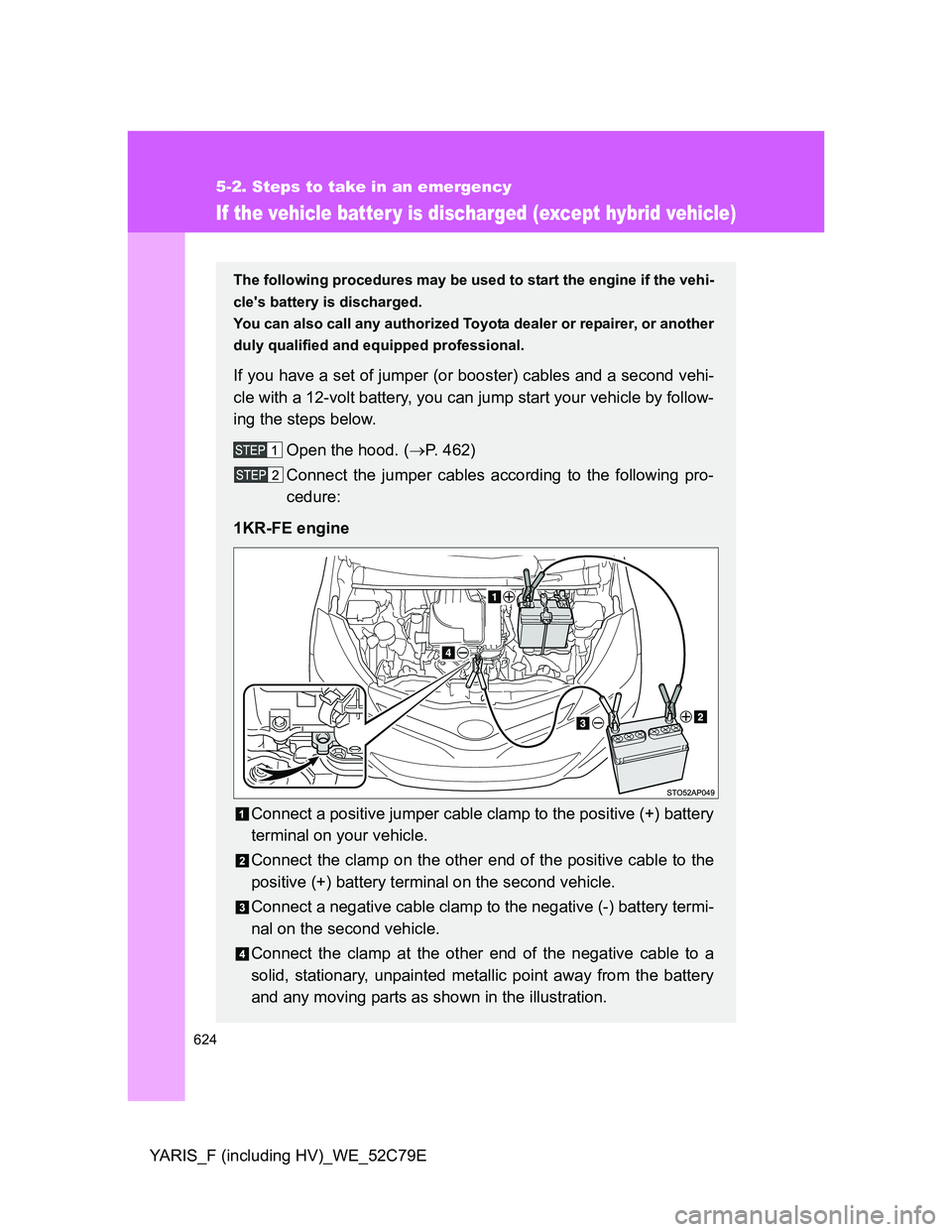 TOYOTA YARIS HYBRID 2012 Owners Manual 624
5-2. Steps to take in an emergency
YARIS_F (including HV)_WE_52C79E
If the vehicle batter y is discharged (except hybrid vehicle)
The following procedures may be used to start the engine if the ve TOYOTA YARIS HYBRID 2012 Owners Manual 624
5-2. Steps to take in an emergency
YARIS_F (including HV)_WE_52C79E
If the vehicle batter y is discharged (except hybrid vehicle)
The following procedures may be used to start the engine if the ve