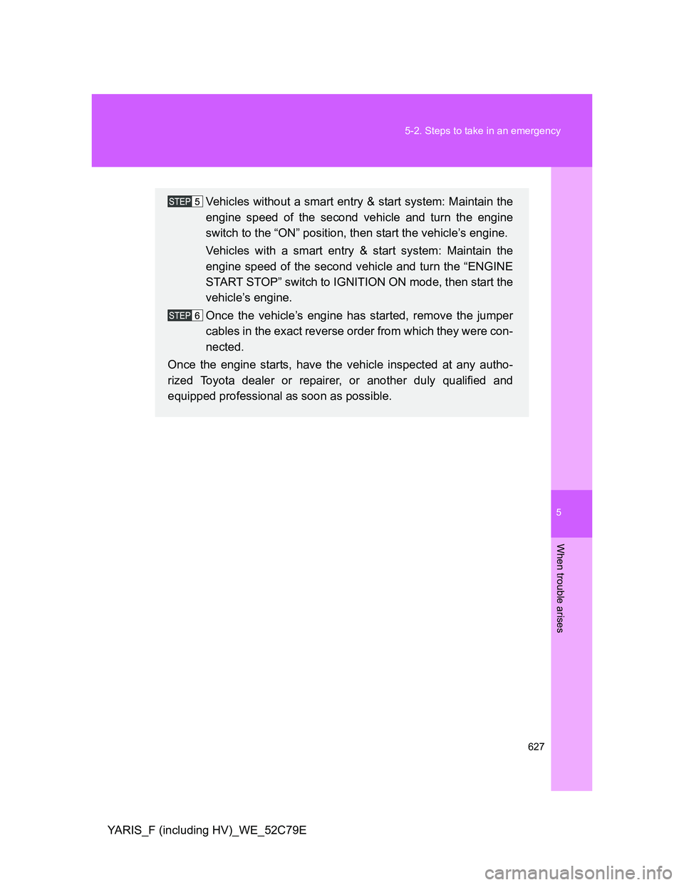 TOYOTA YARIS HYBRID 2012 Owners Manual 5
627 5-2. Steps to take in an emergency
When trouble arises
YARIS_F (including HV)_WE_52C79E
Vehicles without a smart entry & start system: Maintain the
engine speed of the second vehicle and turn th TOYOTA YARIS HYBRID 2012 Owners Manual 5
627 5-2. Steps to take in an emergency
When trouble arises
YARIS_F (including HV)_WE_52C79E
Vehicles without a smart entry & start system: Maintain the
engine speed of the second vehicle and turn th