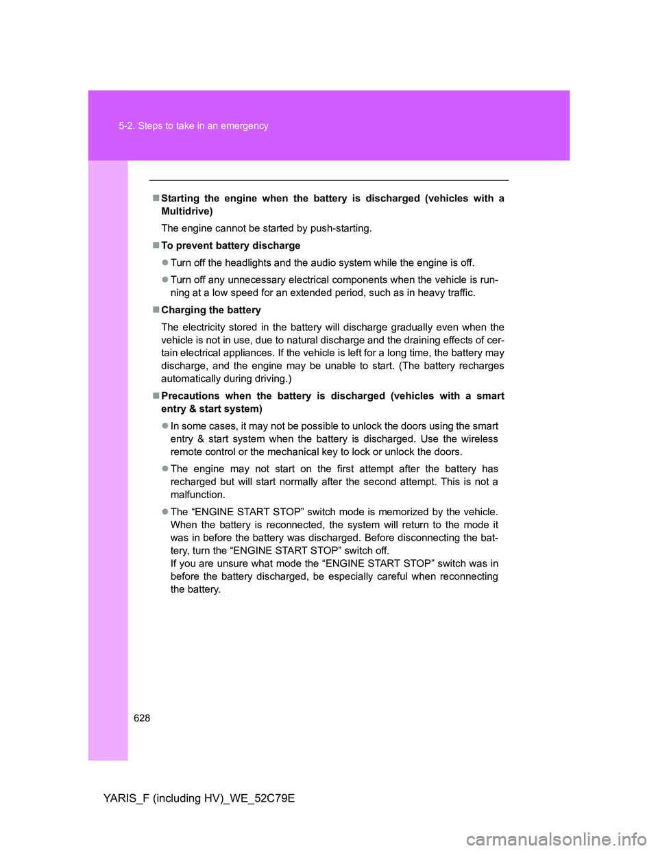 TOYOTA YARIS HYBRID 2012 Owners Manual 628 5-2. Steps to take in an emergency
YARIS_F (including HV)_WE_52C79E
Starting the engine when the battery is discharged (vehicles with a
Multidrive)
The engine cannot be started by push-starting TOYOTA YARIS HYBRID 2012 Owners Manual 628 5-2. Steps to take in an emergency
YARIS_F (including HV)_WE_52C79E
Starting the engine when the battery is discharged (vehicles with a
Multidrive)
The engine cannot be started by push-starting