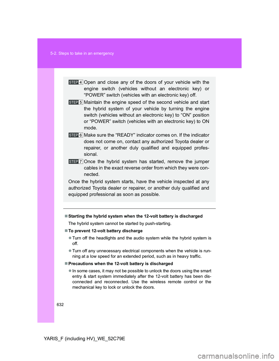 TOYOTA YARIS HYBRID 2012 Owners Manual 632 5-2. Steps to take in an emergency
YARIS_F (including HV)_WE_52C79E
Starting the hybrid system when the 12-volt battery is discharged
The hybrid system cannot be started by push-starting.
To TOYOTA YARIS HYBRID 2012 Owners Manual 632 5-2. Steps to take in an emergency
YARIS_F (including HV)_WE_52C79E
Starting the hybrid system when the 12-volt battery is discharged
The hybrid system cannot be started by push-starting.
To