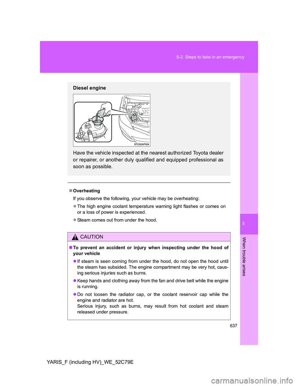 TOYOTA YARIS HYBRID 2012 Owners Manual 5
637 5-2. Steps to take in an emergency
When trouble arises
YARIS_F (including HV)_WE_52C79E
Overheating
If you observe the following, your vehicle may be overheating:
The high engine coolant t TOYOTA YARIS HYBRID 2012 Owners Manual 5
637 5-2. Steps to take in an emergency
When trouble arises
YARIS_F (including HV)_WE_52C79E
Overheating
If you observe the following, your vehicle may be overheating:
The high engine coolant t
